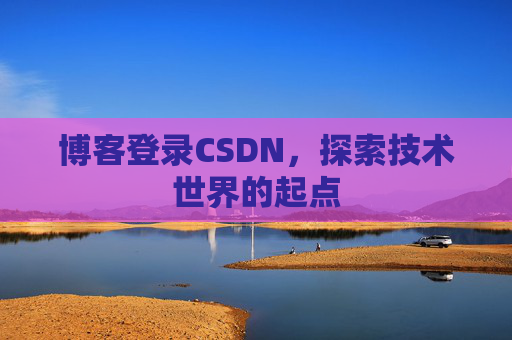 博客登录CSDN，探索技术世界的起点